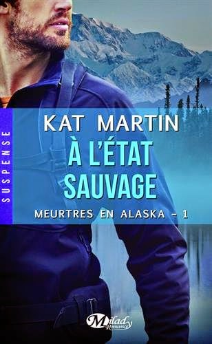 Meurtre en Alaska T1 : A l'Etat Sauvage - Kat Martin